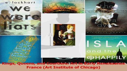 PDF Download  Kings Queens and Courtiers Art in Early Renaissance France Art Institute of Chicago Download Full Ebook