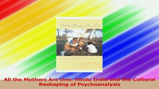 All the Mothers Are One Hindu India and the Cultural Reshaping of Psychoanalysis PDF