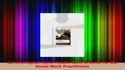 Gerontological Home Health Care A Guide for the Social Work Practitioner PDF