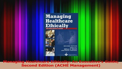 PDF Download  Managing Healthcare Ethically An Executives Guide Second Edition ACHE Management Read Full Ebook