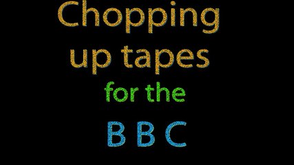 Chopping up tapes for the BBC