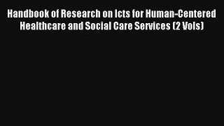 Handbook of Research on Icts for Human-Centered Healthcare and Social Care Services (2 Vols)