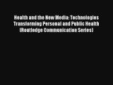 Health and the New Media: Technologies Transforming Personal and Public Health (Routledge Communication