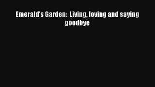 [PDF Download] Emerald's Garden:  Living loving and saying goodbye [PDF] Online