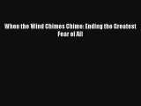[PDF Download] When the Wind Chimes Chime: Ending the Greatest Fear of All [Read] Full Ebook