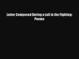 [PDF Download] Letter Composed During a Lull in the Fighting: Poems [Download] Full Ebook