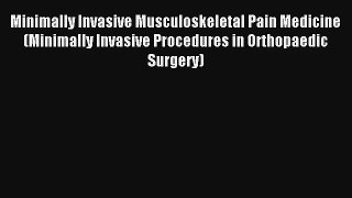Download Minimally Invasive Musculoskeletal Pain Medicine (Minimally Invasive Procedures in