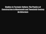 Read Studies in Tectonic Culture: The Poetics of Construction in Nineteenth and Twentieth Century#