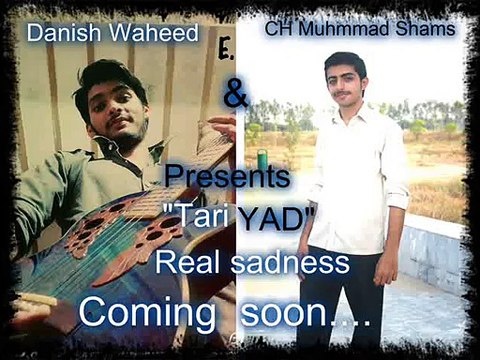 CH Shams ul rehman & danish waheed comming up song TARI YAAD