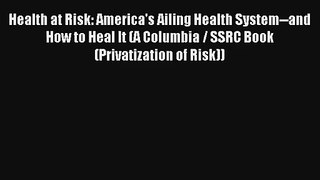 Read Health at Risk: America's Ailing Health System--and How to Heal It (A Columbia / SSRC