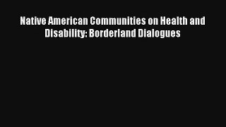 Download Native American Communities on Health and Disability: Borderland Dialogues Ebook Free