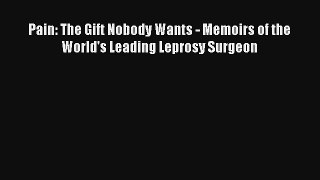 Read Pain: The Gift Nobody Wants - Memoirs of the World's Leading Leprosy Surgeon Ebook Online