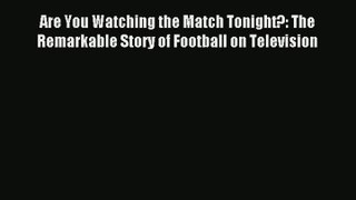 Are You Watching the Match Tonight?: The Remarkable Story of Football on Television Read Online