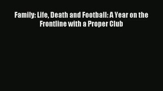 Family: Life Death and Football: A Year on the Frontline with a Proper Club Download