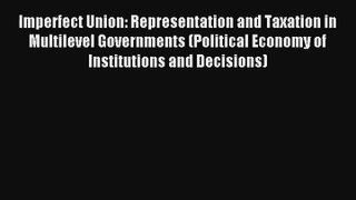 Imperfect Union: Representation and Taxation in Multilevel Governments (Political Economy of