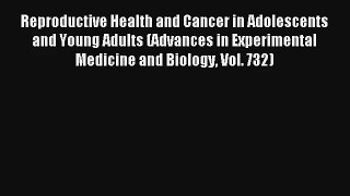 Reproductive Health and Cancer in Adolescents and Young Adults (Advances in Experimental Medicine