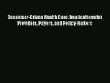 Read Consumer-Driven Health Care: Implications for Providers Payers and Policy-Makers Ebook