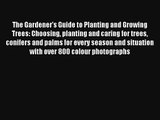 [PDF Download] The Gardener's Guide to Planting and Growing Trees: Choosing planting and caring