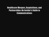 Healthcare Mergers Acquisitions and Partnerships: An Insider's Guide to Communications Free