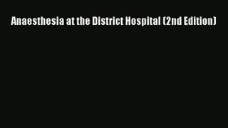 [PDF Download] Anaesthesia at the District Hospital (2nd Edition) [PDF] Online