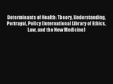 Read Determinants of Health: Theory Understanding Portrayal Policy (International Library of