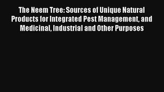 [PDF Download] The Neem Tree: Sources of Unique Natural Products for Integrated Pest Management