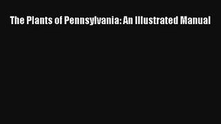 [PDF Download] The Plants of Pennsylvania: An Illustrated Manual [Download] Online