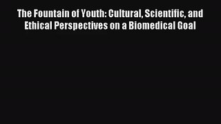 The Fountain of Youth: Cultural Scientific and Ethical Perspectives on a Biomedical Goal Read
