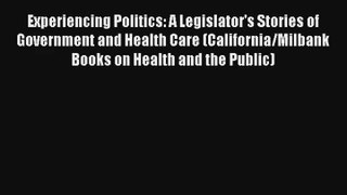 Download Experiencing Politics: A Legislator's Stories of Government and Health Care (California/Milbank