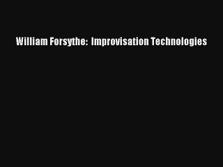 [PDF Download] William Forsythe:  Improvisation Technologies [Read] Full Ebook