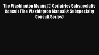 The Washington Manual® Geriatrics Subspecialty Consult (The Washington Manual® Subspecialty