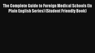 The Complete Guide to Foreign Medical Schools (In Plain English Series) (Student Friendly Book)