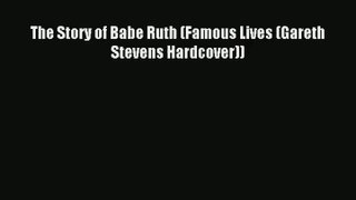 The Story of Babe Ruth (Famous Lives (Gareth Stevens Hardcover)) Read Online