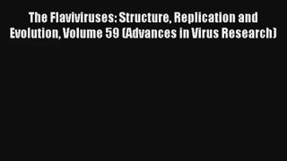 The Flaviviruses: Structure Replication and Evolution Volume 59 (Advances in Virus Research)