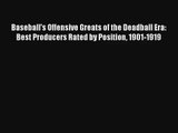 Baseball's Offensive Greats of the Deadball Era: Best Producers Rated by Position 1901-1919