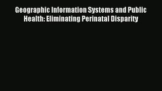 Geographic Information Systems and Public Health: Eliminating Perinatal Disparity Download