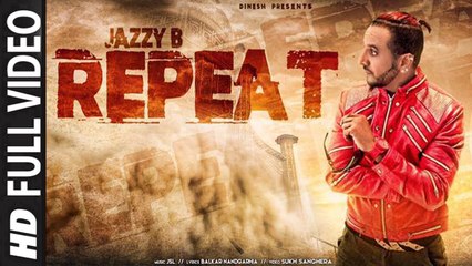 Repeat (Full Video) Jazzy B Ft. JSL | New Punjabi Songs 2015 HD