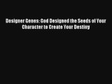 Designer Genes: God Designed the Seeds of Your Character to Create Your Destiny [PDF] Full