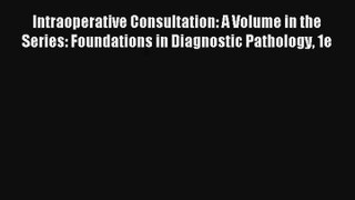 Intraoperative Consultation: A Volume in the Series: Foundations in Diagnostic Pathology 1e