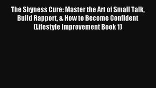 The Shyness Cure: Master the Art of Small Talk Build Rapport & How to Become Confident (Lifestyle