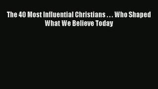 [PDF] The 40 Most Influential Christians . . . Who Shaped What We Believe Today Full Ebook