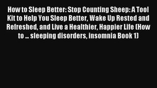 [Download] How to Sleep Better: Stop Counting Sheep: A Tool Kit to Help You Sleep Better Wake