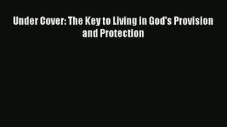 [PDF Download] Under Cover: The Key to Living in God's Provision and Protection Full Ebook