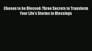 [PDF] Chosen to be Blessed: Three Secrets to Transform Your Life's Storms to Blessings Full
