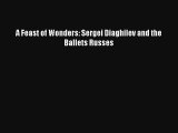 [PDF Download] A Feast of Wonders: Sergei Diaghilev and the Ballets Russes [Read] Full Ebook