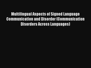 Multilingual Aspects of Signed Language Communication and Disorder (Communication Disorders