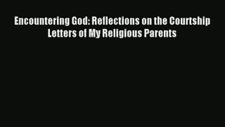 Encountering God: Reflections on the Courtship Letters of My Religious Parents [Read] Full