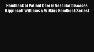 Handbook of Patient Care in Vascular Diseases (Lippincott Williams & Wilkins Handbook Series)