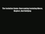 The Isolation Game: Overcoming Isolating Abuse Neglect And Bullying [Download] Online