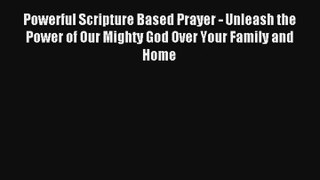 Powerful Scripture Based Prayer - Unleash the Power of Our Mighty God Over Your Family and